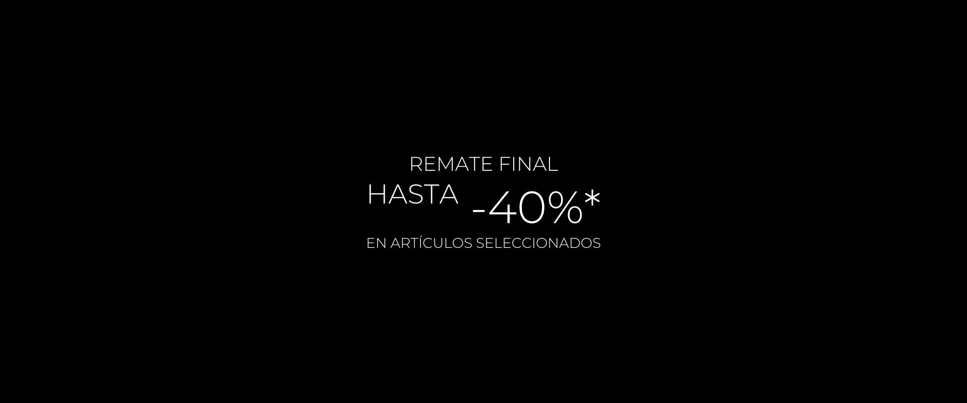 Remate final hasta -40%* en art&iacute;culos seleccionados