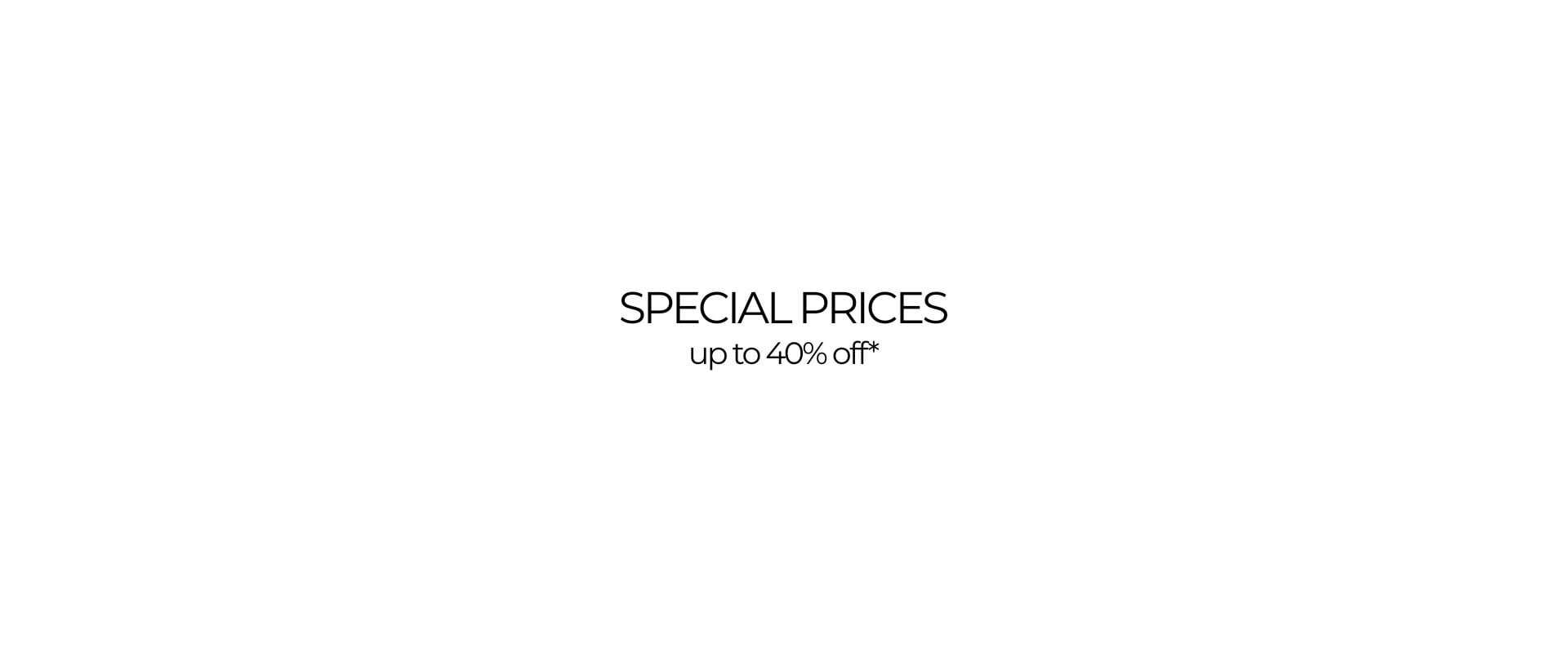 Special Prices up to 40% off*