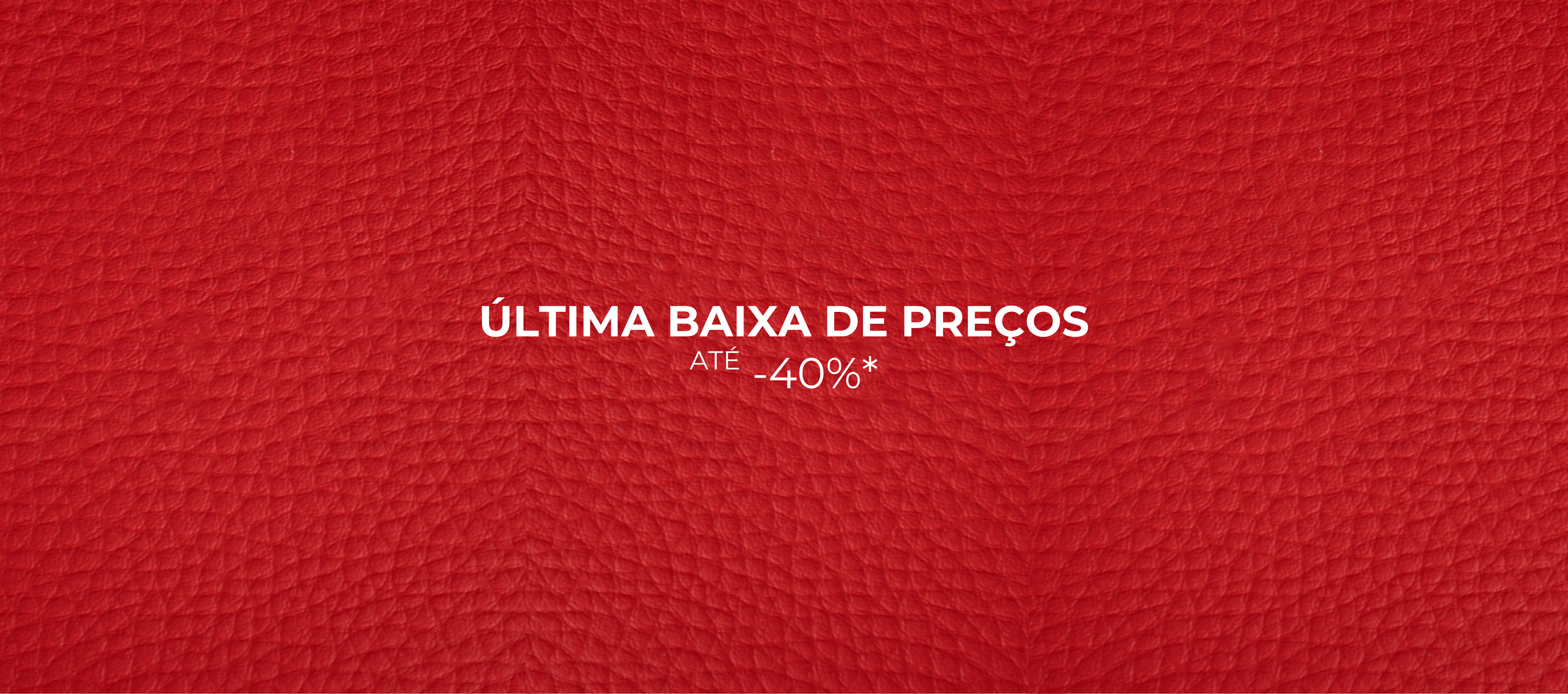 Última baixa de preços até -40%*