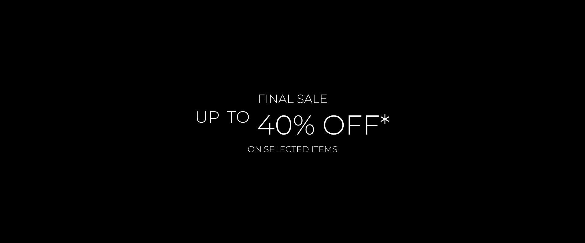 Final sale up to 40% off* on selected items