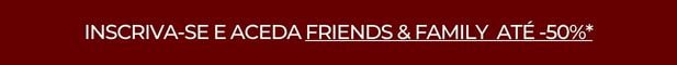 Sign up and get access to Friends and Family up to 50% off*