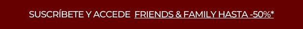 Suscríbete y accede Friends and Family hasta -50%*