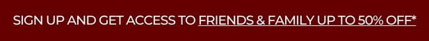 Sign up and get access to Friends and Family up to 50% off*