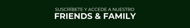 Suscríbete y accede a nuestro Friends and Family